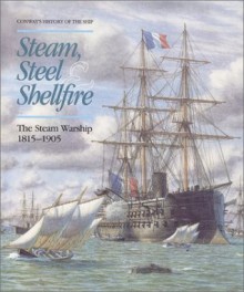 Steam, Steel and Shellfire: The Steam Warship, 1815-1905 (Conway's History of the Ship) - Robert Gardiner