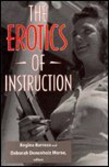 The Erotics of Instruction Erotics of Instruction Erotics of Instruction Erotics of Instruction Erotics of Instr - Regina Barreca