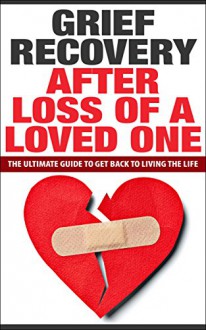 Grief Recovery Handbook After Loss of a Loved One: The Ultimate Guide to Get Back to Living the Life (Grief Recovery After Loss of a Loved One, Dealing ... Grief Recovery Handbook, Coping with Loss) - Robert Smith