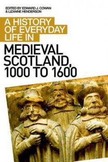 A History of Everyday Life in Medieval Scotland - Edward J. Cowan, Lizanne Henderson