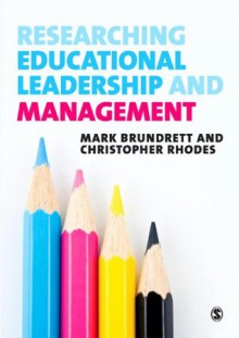 Researching Educational Leadership and Management: Methods and Approaches - Mark Brundrett, Christopher Rhodes