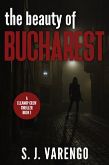 The Beauty of Bucharest (A Clean Up Crew Thriller Book 1) - S. J. Varego