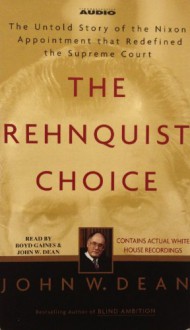 The Rehnquist Choice: The Untold Story of the Nixon Appointment That Redefined the Supreme Court - John W. Dean