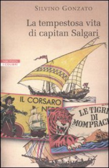 La tempestosa vita di capitan Salgari - Silvino Gonzato