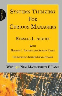 Systems Thinking for Curious Managers: With 40 New Management f-Laws - Herbert Addison, Russell Ackoff, Jamshid Gharajedaghi, Andrew Carey