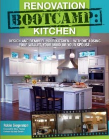 Renovation Boot Camp: Kitchen: Design and Remodel Your Kitchen...Without Losing Your Wallet, Your Mind or Your Spouse - Robin Siegerman, Steve Thomas