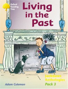 Living in the Past (Oxford Reading Tree: Stages 8-11: Jackdaws: Pack 3) - Adam Coleman, Mike Poulton