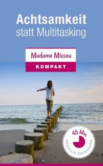 Achtsamkeit statt Multitasking - Plädoyer für ein bewussteres Leben (German Edition) - Madame Missou