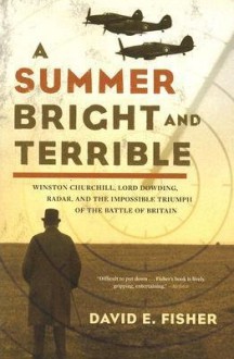 [(A Summer Bright and Terrible: Winston Churchill, Lord Dowding, Radar, and the Impossible Triumph of the Battle of Britain )] [Author: David E. Fisher] [Nov-2006] - David E. Fisher