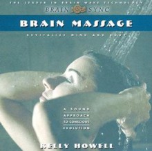 Brain Massage: Revitalize Mind and Body (Brain Sync Audios) - Kelly Howell