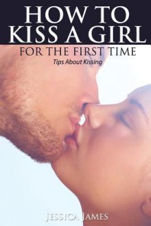 How to Kiss a Girl for the First Time - Jessica James