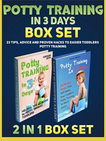 Potty Training In 3 Days Box Set: 23 Tips, Advice and Proven Hacks to Easier Toddlers Potty Training (Potty Training, Potty Training in 3 Days, Potty Train in a Weekend) - Anna Nelson, Carolina Keith