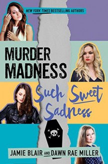 Murder Madness Such Sweet Sadness - Dawn Rae Miller,Jamie Blair