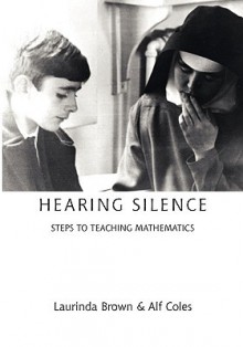 Hearing Silence: Learning to Teach Mathematics - Laurinda Brown