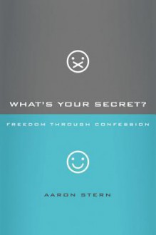 What's Your Secret?: Freedom Through Confession - Aaron Stern