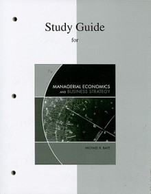 Study Guide to accompany Managerial Economics &amp; Business Strategy - Michael Baye