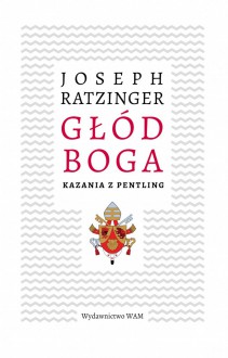 Głód Boga - Joseph Ratzinger - Benedykt XVI