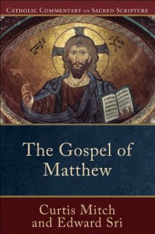 Gospel of Matthew, The (Catholic Commentary on Sacred Scripture) - Curtis Mitch, Edward Sri