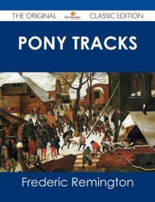 Pony Tracks - The Original Classic Edition - Frederic Remington