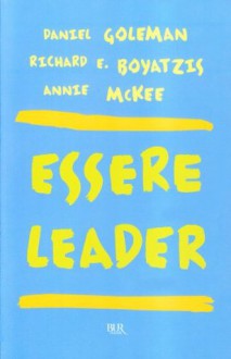 Essere leader - Daniel Goleman, Richard E. Boyatzis, Annie McKee