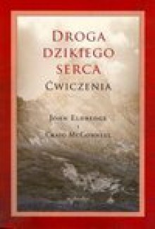 Droga dzikiego serca Ćwiczenia - John Eldredge, Craig Mc Connell