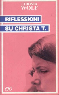 Riflessioni su Christa T. - Christa Wolf, Amina Pandolfi