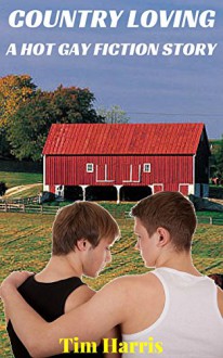 Country Loving: A Hot Gay Fiction Story - Tim Harris