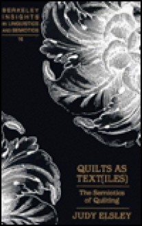 Quilts As Text(Iles): The Semiotics Of Quilting - Judy Elsley