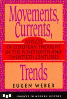 Movements, Currents, Trends: Aspects Of European Thought In The Nineteenth And Twentieth Centuries - Eugen Weber