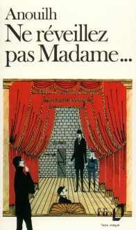 Ne réveillez pas Madame - Jean Anouilh