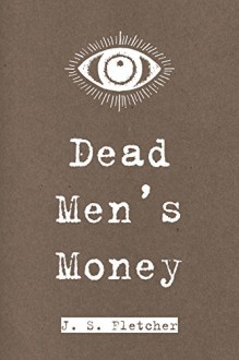 Dead Men's Money - J. S. Fletcher