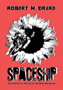 Spaceship: A Collection of Words for the Misunderstood. by Drake, Robert M (2014) Paperback - Robert M Drake