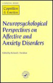 Neuropsychological Perspectives on Affective and Anxiety Disorders: A Special Issue of Cognition and Emotion - Richard J. Davidson