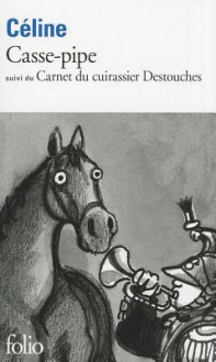 Casse-pipe suivi de Carnet du cuirassier Destouches - Louis-Ferdinand Céline