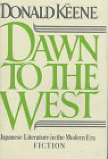 Dawn to the West: Japanese Literature of the Modern Era: Fiction - Donald Keene