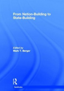 From Nation-Building to State-Building - Mark T. Berger