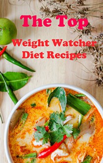 The Top Point Watcher Recipes: The Top Point Watcher Diet Recipes For Weight Loss (Point Watcher Recipes For Weight Loss) - Terry Adams