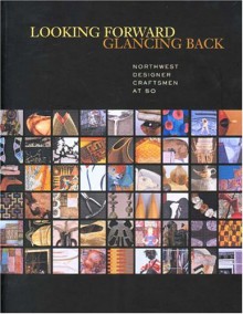 Looking Forward, Glancing Back: Northwest Designer Craftsmen At 50 - Lloyd E. Herman