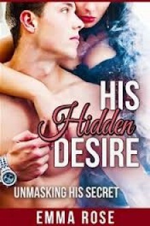 His Hidden Desire 1: Unmasking His Secret - Emma Rose