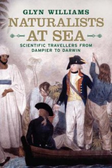 Naturalists at Sea: Scientific Travellers from Dampier to Darwin - Glyn Williams