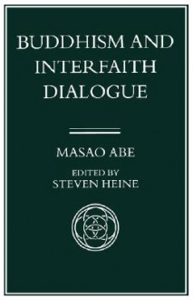 Buddhism and Interfaith Dialogue, Part One of a Two-Volume Sequel to Zen and Western Thought - Masao Abe