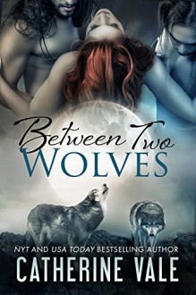 Between Two Wolves (BBW Paranormal Shapeshifter Menage Werewolf Romance ~ Bite Of The Moon) - Catherine Vale