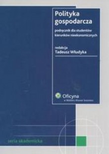 Polityka gospodarcza. Podręcznik dla studentów kierunków nieekonomicznych /Seria akademicka - Tadeusz Włudyka