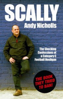 Scally: Confessions of a Category C Football Hooligan - Andy Nicholls