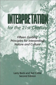 Interpretation for the 21st Century: Fifteen Guiding Principles for Interpreting Nature and Culture, Second Edition - Larry Beck, Ted T. Cable
