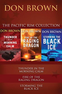 The Pacific Rim Collection: Thunder in the Morning Calm, Fire of the Raging Dragon, Storming the Black Ice (Pacific Rim Series) - Don Brown