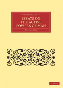 Essays on the Active Powers of Man (Cambridge Library Collection - Philosophy) - Thomas Reid