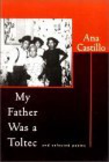 My Father Was a Toltec: And Selected Poems - Ana Castillo