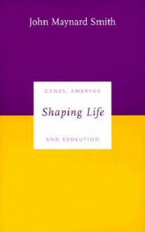 Shaping Life: Genes, Embryos and Evolution - John E. Smith