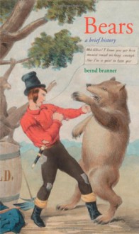 Bears: A Brief History - Bernd Brunner, Lori Lantz